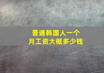 普通韩国人一个月工资大概多少钱