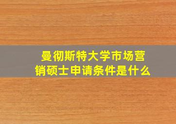 曼彻斯特大学市场营销硕士申请条件是什么