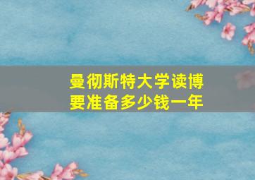 曼彻斯特大学读博要准备多少钱一年