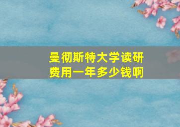 曼彻斯特大学读研费用一年多少钱啊