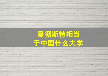 曼彻斯特相当于中国什么大学