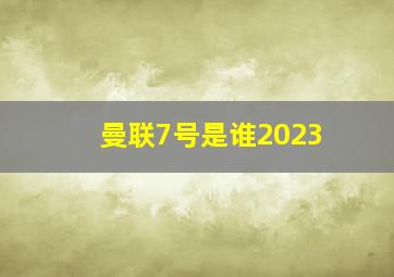 曼联7号是谁2023