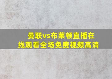 曼联vs布莱顿直播在线观看全场免费视频高清