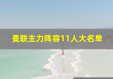 曼联主力阵容11人大名单