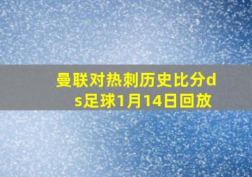 曼联对热刺历史比分ds足球1月14日回放