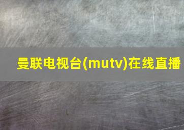 曼联电视台(mutv)在线直播