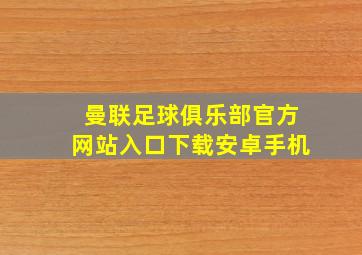 曼联足球俱乐部官方网站入口下载安卓手机