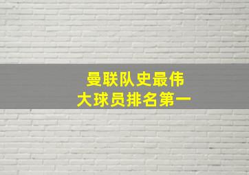 曼联队史最伟大球员排名第一