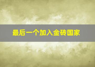 最后一个加入金砖国家