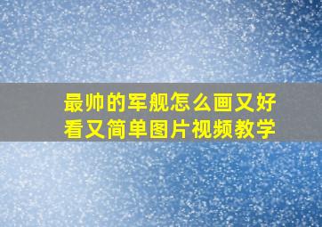 最帅的军舰怎么画又好看又简单图片视频教学