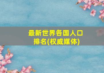 最新世界各国人口排名(权威媒体)