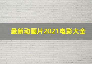 最新动画片2021电影大全