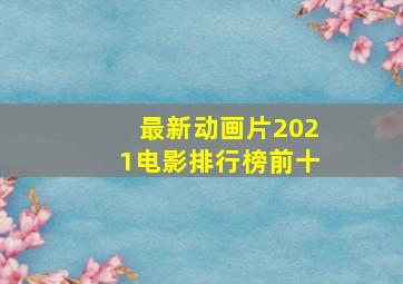 最新动画片2021电影排行榜前十