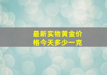 最新实物黄金价格今天多少一克