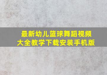 最新幼儿篮球舞蹈视频大全教学下载安装手机版