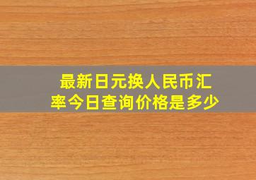 最新日元换人民币汇率今日查询价格是多少