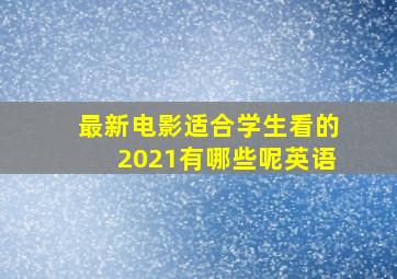 最新电影适合学生看的2021有哪些呢英语