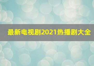 最新电视剧2021热播剧大全