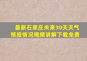 最新石家庄未来30天天气预报情况视频讲解下载免费