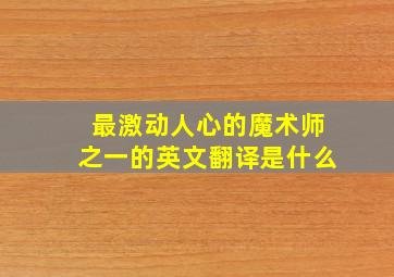 最激动人心的魔术师之一的英文翻译是什么