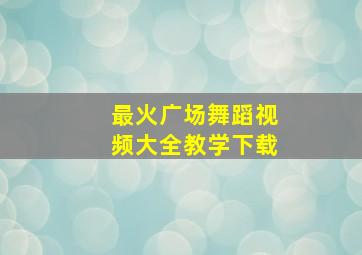 最火广场舞蹈视频大全教学下载