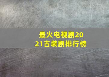 最火电视剧2021古装剧排行榜