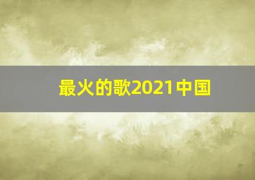 最火的歌2021中国