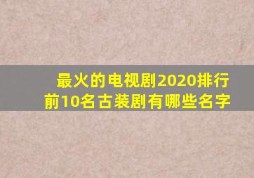 最火的电视剧2020排行前10名古装剧有哪些名字