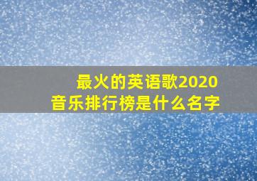 最火的英语歌2020音乐排行榜是什么名字