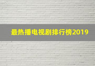 最热播电视剧排行榜2019