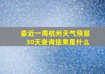 最近一周杭州天气预报30天查询结果是什么