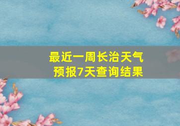 最近一周长治天气预报7天查询结果