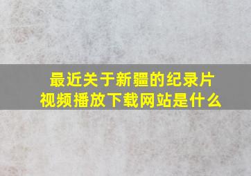 最近关于新疆的纪录片视频播放下载网站是什么