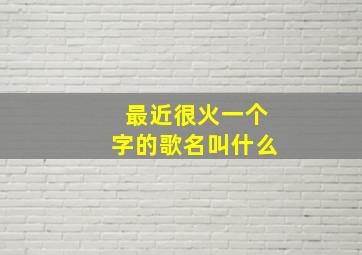 最近很火一个字的歌名叫什么