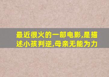 最近很火的一部电影,是描述小孩判逆,母亲无能为力