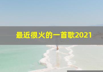 最近很火的一首歌2021