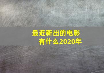 最近新出的电影有什么2020年