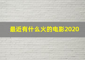 最近有什么火的电影2020