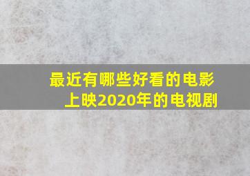 最近有哪些好看的电影上映2020年的电视剧