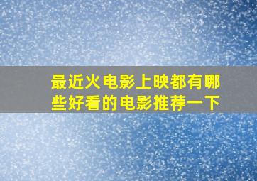 最近火电影上映都有哪些好看的电影推荐一下