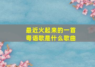 最近火起来的一首粤语歌是什么歌曲