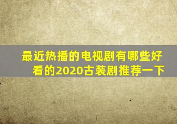 最近热播的电视剧有哪些好看的2020古装剧推荐一下