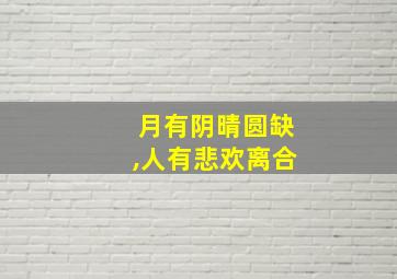 月有阴晴圆缺,人有悲欢离合