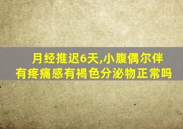 月经推迟6天,小腹偶尔伴有疼痛感有褐色分泌物正常吗