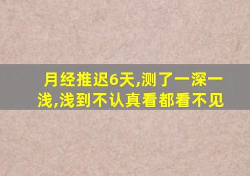 月经推迟6天,测了一深一浅,浅到不认真看都看不见