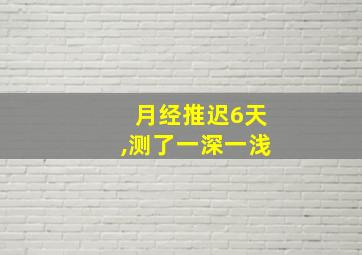 月经推迟6天,测了一深一浅