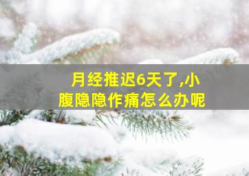 月经推迟6天了,小腹隐隐作痛怎么办呢