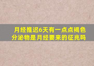 月经推迟6天有一点点褐色分泌物是月经要来的征兆吗