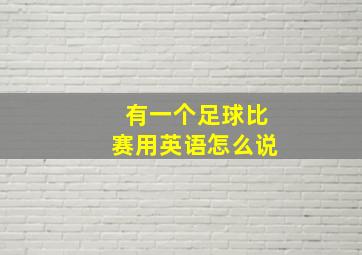 有一个足球比赛用英语怎么说