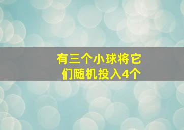 有三个小球将它们随机投入4个